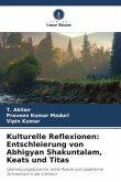 Kulturelle Reflexionen: Entschleierung von Abhigyan Shakuntalam, Keats und Titas