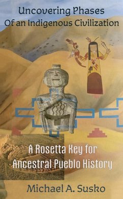 A Rosetta Key for Ancestral Pueblo History: Uncovering Phases of an Indigenous Civilization (eBook, ePUB) - Susko, Michael A.