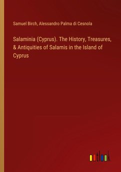 Salaminia (Cyprus). The History, Treasures, & Antiquities of Salamis in the Island of Cyprus - Birch, Samuel; Cesnola, Alessandro Palma Di