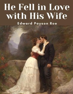 He Fell in Love with His Wife - Edward Payson Roe