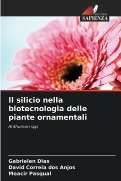 Il silicio nella biotecnologia delle piante ornamentali - Dias, Gabrielen;dos Anjos, David Correia;Pasqual, Moacir