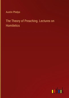 The Theory of Preaching. Lectures on Homiletics - Phelps, Austin