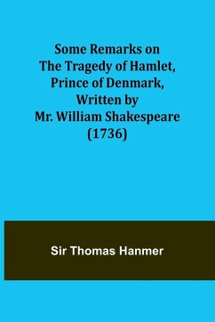 Some Remarks on the Tragedy of Hamlet, Prince of Denmark, Written by Mr. William Shakespeare (1736) - Hanmer, Thomas