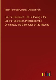 Order of Exercises. The Following is the Order of Exereises, Prepared by the Committee, and Distributed at the Meeting