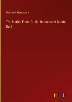 The Marble Faun. Or, the Romance of Monte Beni