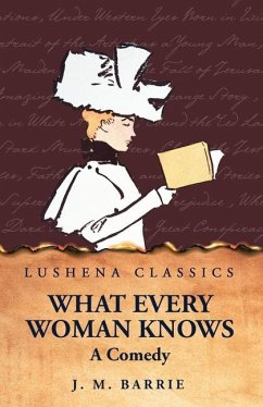 What Every Woman Knows A Comedy - J M Barrie