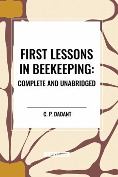 First Lessons in Beekeeping: Complete and Unabridged - Dadant, C P