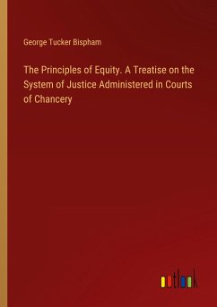 The Principles of Equity. A Treatise on the System of Justice Administered in Courts of Chancery