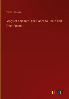 Songs of a Semite. The Dance to Death and Other Poems - Lazarus, Emma