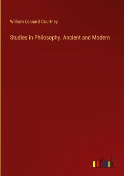 Studies in Philosophy. Ancient and Modern - Courtney, William Leonard