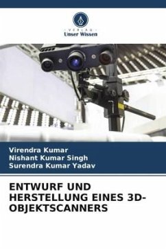 ENTWURF UND HERSTELLUNG EINES 3D-OBJEKTSCANNERS - Kumar, Virendra;Singh, Nishant Kumar;Yadav, Surendra Kumar