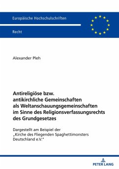 Antireligiöse bzw. antikirchliche Gemeinschaften als Weltanschauungsgemeinschaften im Sinne des Religionsverfassungsrechts des Grundgesetzes - Pleh, Alexander