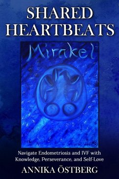 Shared Heartbeats:Navigate Endometriosis and IVF with Knowledge, Perseverance, and Self-Love (eBook, ePUB) - Östberg, Annika