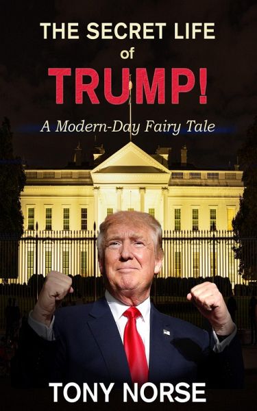 The Secret Life of Trump! A Modern Day Fairy Tale (eBook, ePUB)