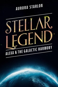 Stellar Legend: Alexa & The Galactic Harmony (Stellar Legends: A cosmic Adventure Beyond Imagination, #2) (eBook, ePUB) - Starlon, Aurora