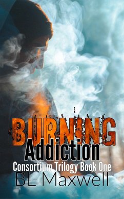 Burning Addiction (Consortium Trilogy, #1) (eBook, ePUB) - Maxwell, Bl
