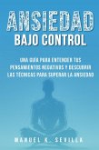 Ansiedad Bajo Control: Una Guía Para Entender Tus Pensamientos Negativos Y Descubrir Las Técnicas Para Superar La Ansiedad (eBook, ePUB)