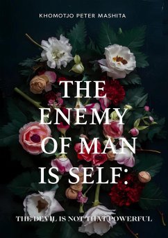 The Enemy of Man is Self: The Devil is Not That Powerful (eBook, ePUB) - Mashita, Khomotjo Peter