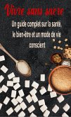 Vivre sans sucre : Un guide complet sur la santé, le bien-être et un mode de vie conscient (eBook, ePUB)