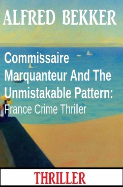 Commissaire Marquanteur And The Unmistakable Pattern: France Crime Thriller (eBook, ePUB) - Bekker, Alfred