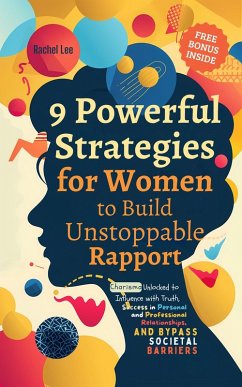 9 Powerful Strategies for Women to Build Unstoppable Rapport: Charisma Unlocked to Influence with Truth, Success in Personal and Professional Relationships, and Bypass Societal Barriers (eBook, ePUB) - Lee, Rachel