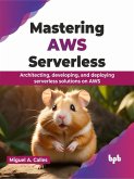 Mastering AWS Serverless: Architecting, Developing, and Deploying Serverless Solutions on AWS (eBook, ePUB)