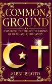 Common Ground: Exploring The Shared Teaching of Islam and Christianity (eBook, ePUB) Common Ground: Exploring The Shared Teaching of Islam and Christianity (eBook, ePUB)