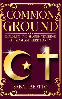 Common Ground: Exploring The Shared Teaching of Islam and Christianity (eBook, ePUB) - Beatto, Sabat