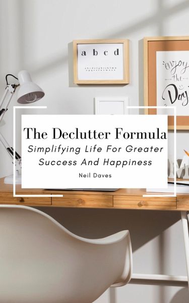 The Declutter Formula - Simplifying Life For Greater Success And Happiness (eBook, ePUB) The Declutter Formula - Simplifying Life For Greater Success And Happiness (eBook, ePUB)