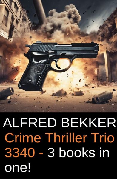 Crime Thriller Trio 3340 - 3 Books In One! (eBook, ePUB) Crime Thriller Trio 3340 - 3 Books In One! (eBook, ePUB)