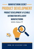 Manufacturing Secret : Product Development and Intelligent Manufacturing For Flexible Automation With Odoo 17 (odoo consultations, #1.1) (eBook, ePUB) Manufacturing Secret : Product Development and Intelligent Manufacturing For Flexible Automation With Odoo 17 (odoo consultations, #1.1) (eBook, ePUB)