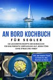 An Bord Kochbuch für Segler: Die leckersten Rezepte der Bordküche für eine perfekte Verpflegung auf jedem Törn ohne Stress und Arbeit - inkl. der besten Tipps & Tricks für das Kochen an Bord (eBook, ePUB)