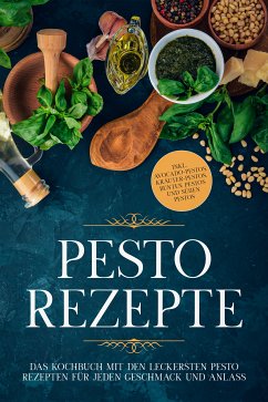 Pesto Rezepte: Das Kochbuch mit den leckersten Pesto Rezepten für jeden Geschmack und Anlass - inkl. Avocado-Pestos, Kräuter-Pestos, bunten Pestos und süßen Pestos (eBook, ePUB) - Wien, Maria