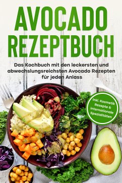 Avocado Rezeptbuch: Das Kochbuch mit den leckersten und abwechslungsreichsten Avocado Rezepten für jeden Anlass - inkl. Kosmetik Rezepte & internationale Spezialitäten (eBook, ePUB) - Pluhm, Verena