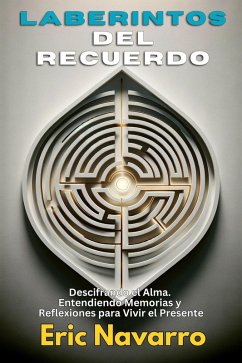 Laberintos del Recuerdo: Descifrando el Alma. Entendiendo Memorias y Reflexiones para Vivir el Presente (eBook, ePUB) - Navarro, Eric