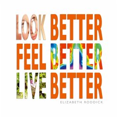 Cover Look Better, Feel Better, Live Better (eBook, ePUB)