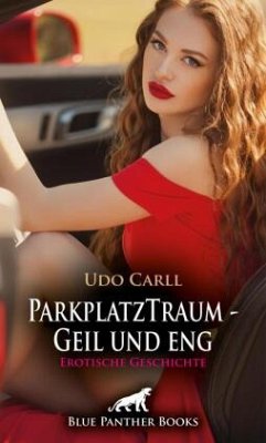 ParkplatzTraum - Geil und eng   Erotische Geschichte + 3 weitere Geschichten - Carll, Udo