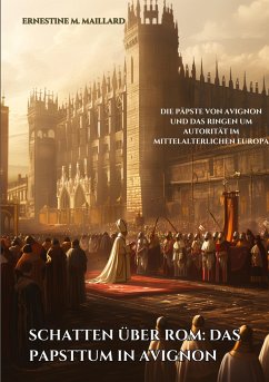 Schatten über Rom: Das Papsttum in Avignon - Maillard, Ernestine M.