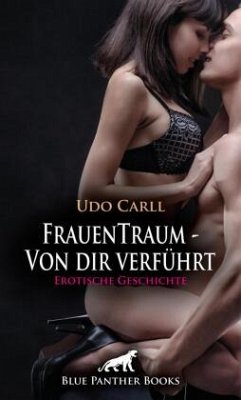 FrauenTraum - Von dir verführt   Erotische Geschichte + 2 weitere Geschichten - Carll, Udo