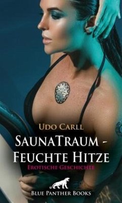 SaunaTraum - Feuchte Hitze   Erotische Geschichte + 3 weitere Geschichten - Carll, Udo