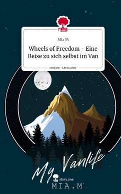 Wheels of Freedom - Eine Reise zu sich selbst im Van. Life is a Story - story.one - M, Mia