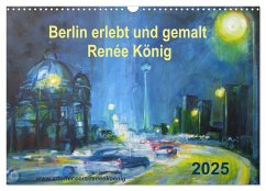 Berlin erlebt und gemalt - Renée König (Wandkalender 2025 DIN A3 quer), CALVENDO Monatskalender