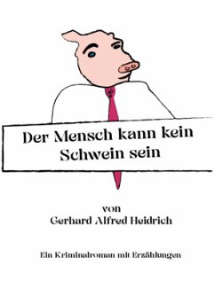 Der Mensch kann kein Schwein sein - Heidrich Gerhard Alfred