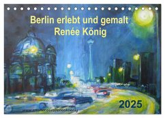 Berlin erlebt und gemalt - Renée König (Tischkalender 2025 DIN A5 quer), CALVENDO Monatskalender - Calvendo;König, Renee