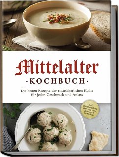 Mittelalter Kochbuch: Die besten Rezepte der mittelalterlichen Küche für jeden Geschmack und Anlass - inkl. Bauernspeisen, Herrenbroten, Desserts & Getränken - Drescher, Konstantin