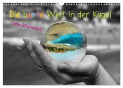 Die bunte Welt in der Kugel - neue Blickwinkel (Wandkalender 2025 DIN A3 quer), CALVENDO Monatskalender