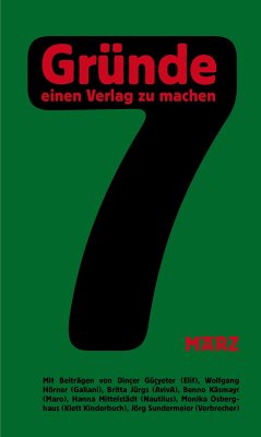 7 Gründe, einen Verlag zu machen - Güçyeter, Dinçer; Hörner, Wolfgang; Jürgs, Britta; Mittelstädt, Hanna; Sundermeier, Jörg; Osberghaus, Monika; Käsmayr, Benno