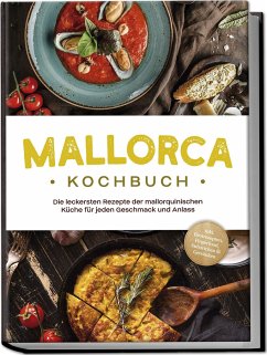 Mallorca Kochbuch: Die leckersten Rezepte der mallorquinischen Küche für jeden Geschmack und Anlass - inkl. Brotrezepten, Fingerfood, Aufstrichen & Getränken - Martin, Louise