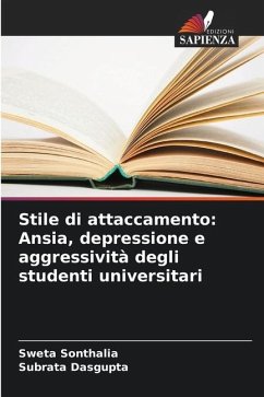 Stile di attaccamento: Ansia, depressione e aggressività degli studenti universitari - Sonthalia, Sweta;Dasgupta, Subrata