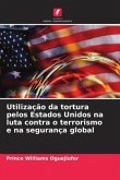 Utilização da tortura pelos Estados Unidos na luta contra o terrorismo e na segurança global